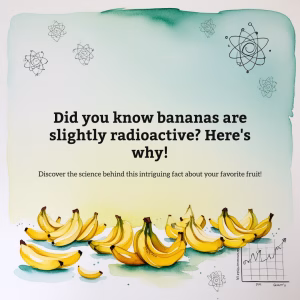Bananas Are Slightly Radioactive